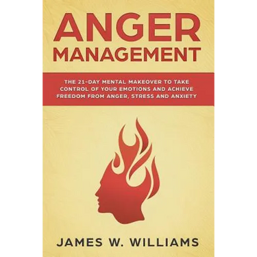 Anger Management: The 21-Day Mental Makeover to Take Control of Your Emotions and Achieve Freedom from Anger, Stress, and Anxiety