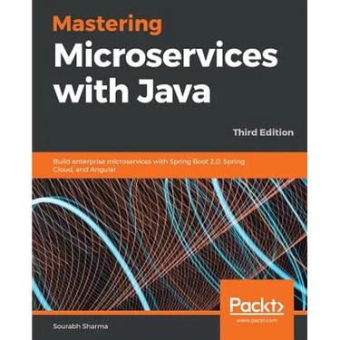Mastering Microservices with Java - Third Edition: Build enterprise microservices with Spring Boot 2.0, Spring Cloud, and Angular