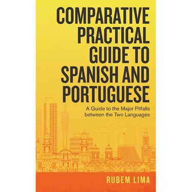 Comparative Practical Guide to Spanish and Portuguese: A Guide to the Major Pitfalls Between the Two Languages