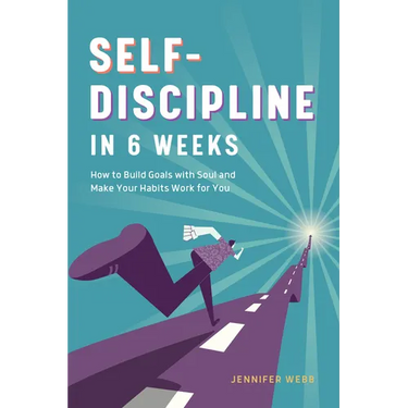 Self Discipline in 6 Weeks: How to Build Goals with Soul and Make Your Habits Work for You