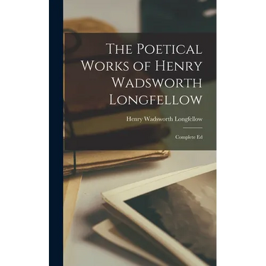 The Poetical Works of Henry Wadsworth Longfellow: Complete Ed