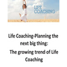 Life Coaching-Planning the next big thing: The growing trend of Life Coaching