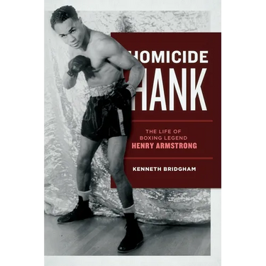 Homicide Hank: The Life of Boxing Legend Henry Armstrong