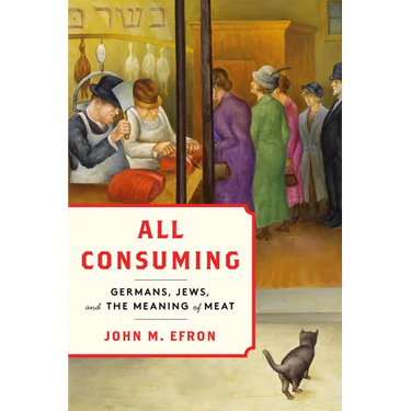 All Consuming: Germans, Jews, and the Meaning of Meat