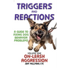 Triggers and Reactions: A Guide to Fixing Dog Behavior Problems: Volume One: On Leash Aggression