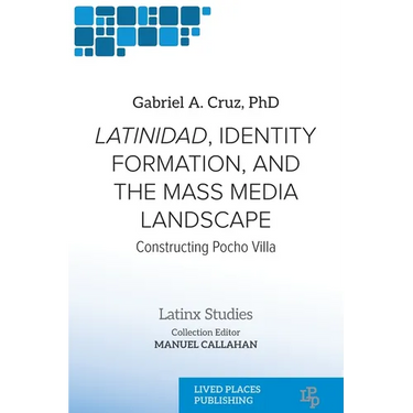 Latinidad, Identity Formation, and the Mass Media Landscape: Constructing Pocho Villa