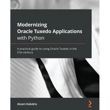 Modernizing Oracle Tuxedo Applications with Python: A practical guide to using Oracle Tuxedo in the 21st century