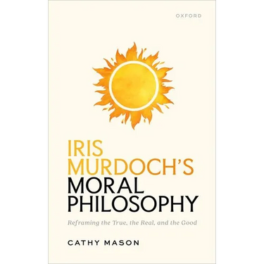 Iris Murdoch's Moral Philosophy: Reframing the True, the Real, and the Good