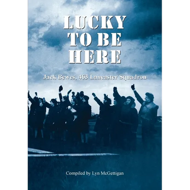 Lucky to be Here, Jack Bewes, 463 Lancaster Squadron