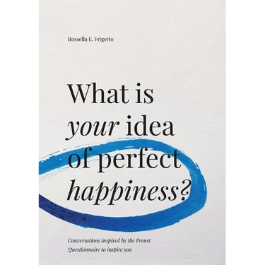 What is Your Idea of Perfect Happiness?: Conversations inspired by the Proust Questionnaire to inspire you