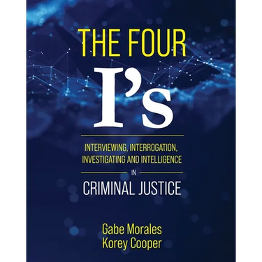 The Four I's: Interviewing, Interrogation, Investigating, and Intelligence in Criminal Justice