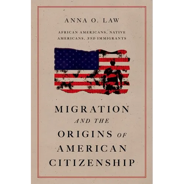 Migration and the Origins of American Citizenship: African Americans, Native Americans, and Immigrants