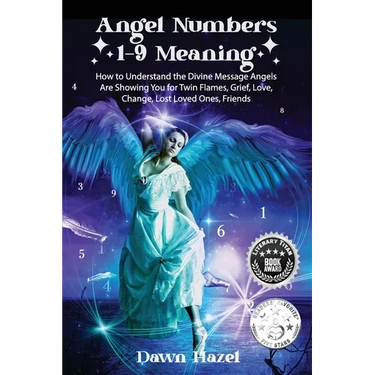 Angel Numbers 1-9 Meaning: How to Understand the Messages Angels Are Showing You for Twin Flames, Love, Grief, Lost Loved Ones, Change, and Friends