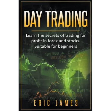 Day Trading: Learn the Secrets of Trading for Profit in Forex and Stocks. Suitable for Beginners.