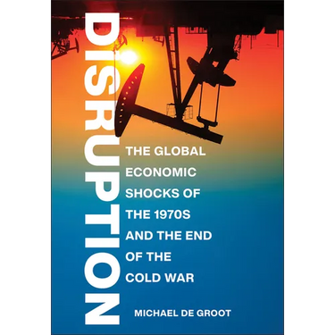 Disruption: The Global Economic Shocks of the 1970s and the End of the Cold War