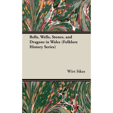 Bells, Wells, Stones, and Dragons in Wales (Folklore History Series)