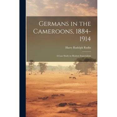 Germans in the Cameroons, 1884-1914: a Case Study in Modern Imperialism