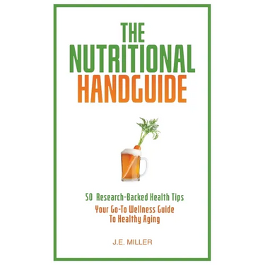 The Nutritional Handguide: 50 Research-Backed Health Tips - Your Go-To Wellness Guide To Healthy Aging