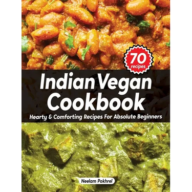 Veganbell's Indian Vegan Cookbook - Hearty and Comforting Recipes for Absolute Beginners: Dals, Curries, Breads, Desserts, and Beyond (Super Easy Edit