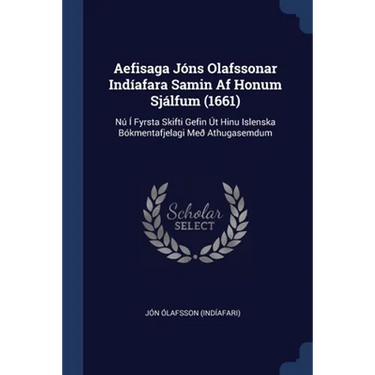 Aefisaga Jóns Olafssonar Indíafara Samin Af Honum Sjálfum (1661): Nú Í Fyrsta Skifti Gefin Út Hinu Islenska Bókmentafjelagi Með Athugasemdum