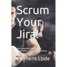 Scrum Your Jira!: Your Waterfall Organization Transformed into Multidisciplinary Teams