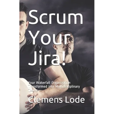 Scrum Your Jira!: Your Waterfall Organization Transformed into Multidisciplinary Teams