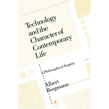 Technology and the Character of Contemporary Life: A Philosophical Inquiry