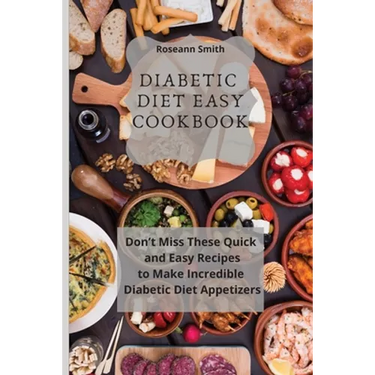 Diabetic Diet Easy Cookbook: Don't Miss These Quick and Easy Recipes to Make Incredible Keto Diet Appetizers