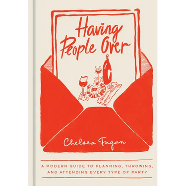 Having People Over: A Modern Guide to Planning, Throwing, and Attending Every Type of Party