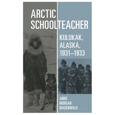 Arctic Schoolteacher: Kulukak, Alaska, 1931-1933 Volume 59