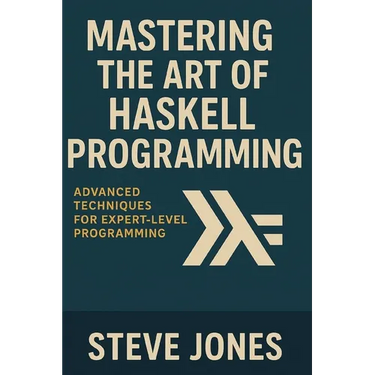 Mastering the Art of Haskell Programming: Advanced Techniques for Expert-Level Programming
