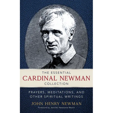 The Essential Cardinal Newman Collection: Prayers, Meditations, and Other Spiritual Writings