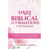 Daily Biblical Affirmations for Women: Empowering Devotions to Strengthen Your Faith, Spiritual Growth, and Transform Your Life Through God's Promises
