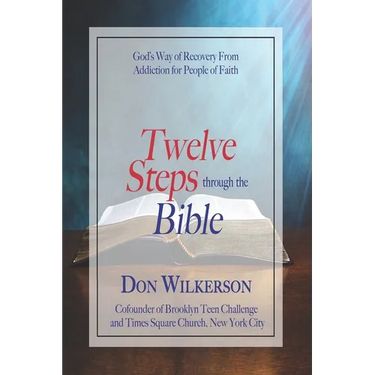 Twelve Steps Through the Bible: God's Way of Recovery From Addiction for People of Faith