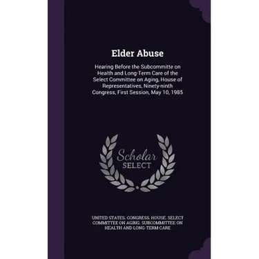 Elder Abuse: Hearing Before the Subcommitte on Health and Long-Term Care of the Select Committee on Aging, House of Representatives