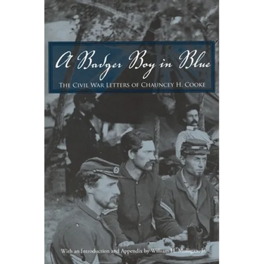 A Badger Boy in Blue: The Civil War Letters of Chauncey H. Cooke