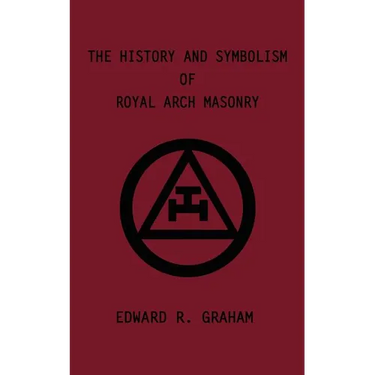 The History and Symbolism of Royal Arch Masonry