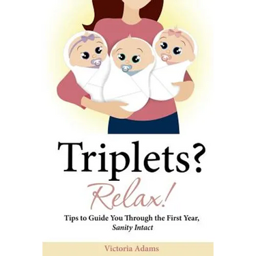 Triplets? Relax!: Tips to Guide You Through the First Year, Sanity Intact