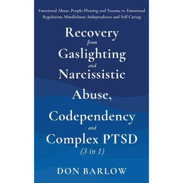 Recovery from Gaslighting & Narcissistic Abuse, Codependency & Complex PTSD (3 in 1): Emotional Abuse, People-Pleasing and Trauma vs. Emotional Regula