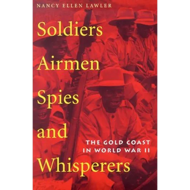 Soldiers, Airmen, Spies, and Whisperers: The Gold Coast in World War II