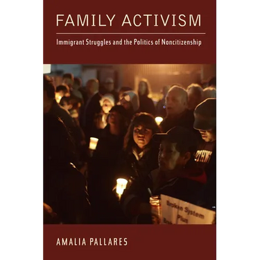 Family Activism: Immigrant Struggles and the Politics of Noncitizenship