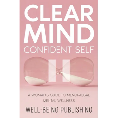 Clear Mind, Confident Self: A Woman's Guide to Menopausal Mental Wellness