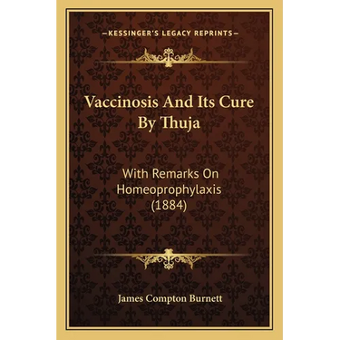 Vaccinosis And Its Cure By Thuja: With Remarks On Homeoprophylaxis (1884)