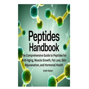 Peptides Handbook: The Comprehensive Guide to Peptides for Anti-Aging, Muscle Growth, Fat Loss, Skin Rejuvenation, and Hormonal Health