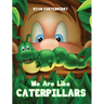 We Are Like CATERPILLARS