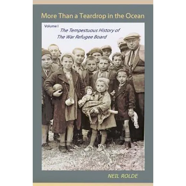 More Than a Teardrop in the Ocean: Vol. I, The Tempestuous History of the War Refugee Board