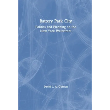 Battery Park City: Politics and Planning on the New York Waterfront