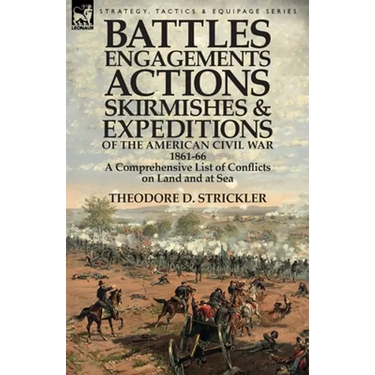 Battles, Engagements, Actions, Skirmishes and Expeditions of the American Civil War, 1861-66: A Comprehensive List of Conflicts on Land and at Sea