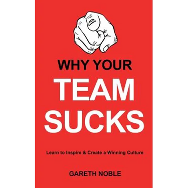 Why Your Team Sucks: Learn To Inspire and Create a Winning Culture
