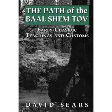 Path of the Baal Shem Tov: Early Chasidic Teachings and Customs